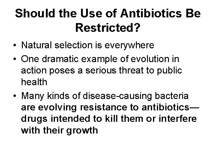 Should the Use of Antibiotics Be Restricted? • Natural selection is everywhere • One