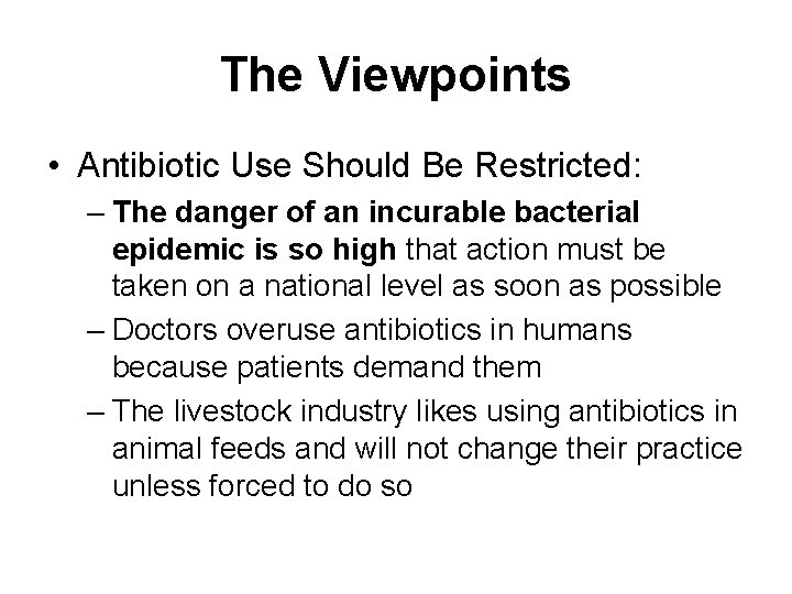 The Viewpoints • Antibiotic Use Should Be Restricted: – The danger of an incurable