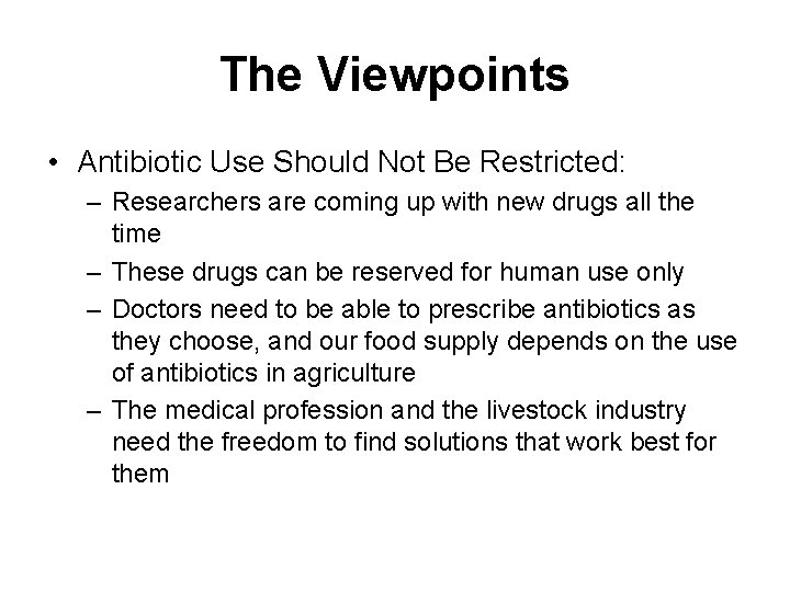The Viewpoints • Antibiotic Use Should Not Be Restricted: – Researchers are coming up