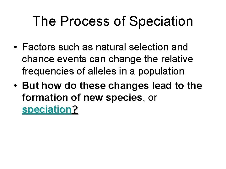 The Process of Speciation • Factors such as natural selection and chance events can