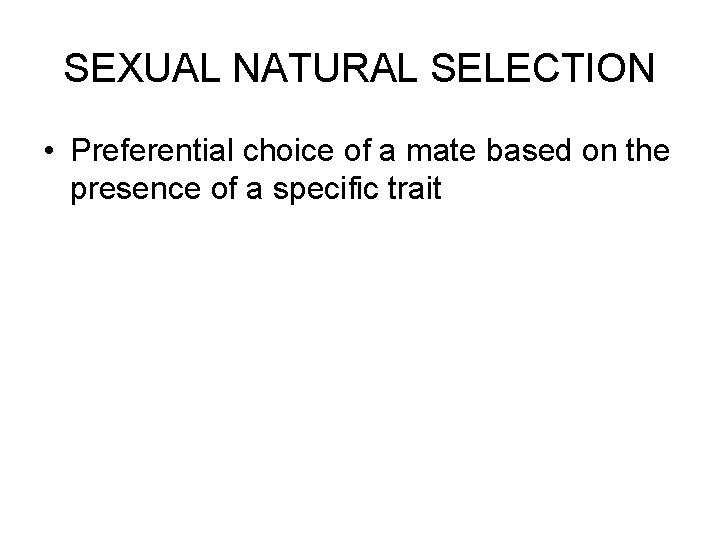 SEXUAL NATURAL SELECTION • Preferential choice of a mate based on the presence of