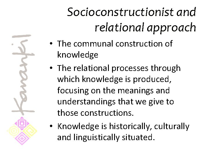 Socioconstructionist and relational approach • The communal construction of knowledge • The relational processes