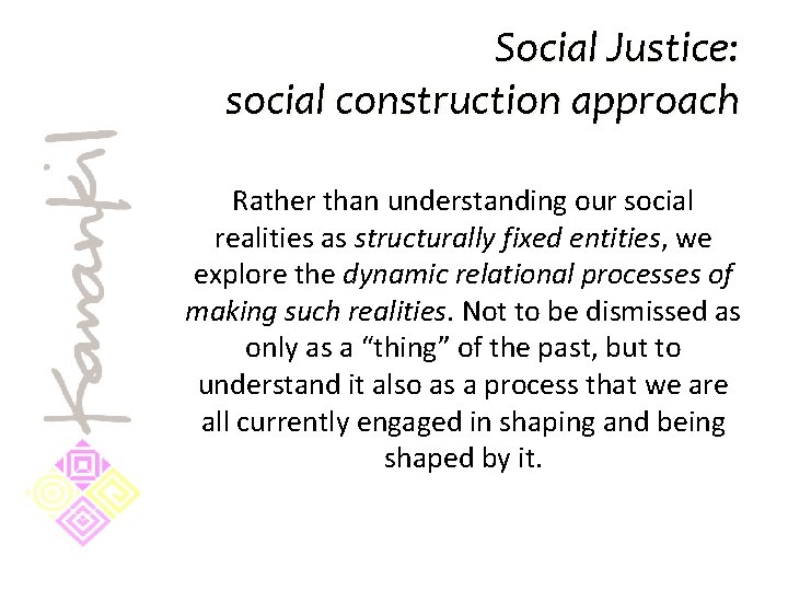 Social Justice: social construction approach Rather than understanding our social realities as structurally fixed