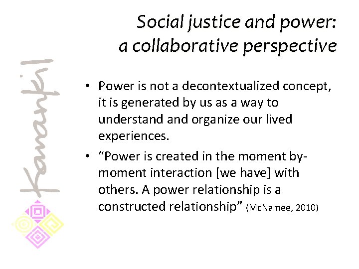 Social justice and power: a collaborative perspective • Power is not a decontextualized concept,