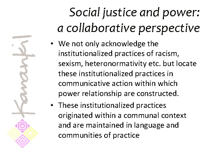 Social justice and power: a collaborative perspective • We not only acknowledge the institutionalized