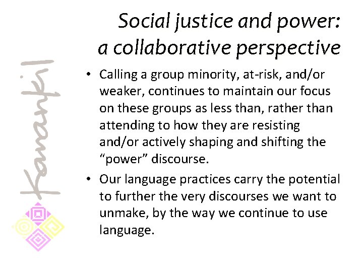 Social justice and power: a collaborative perspective • Calling a group minority, at-risk, and/or