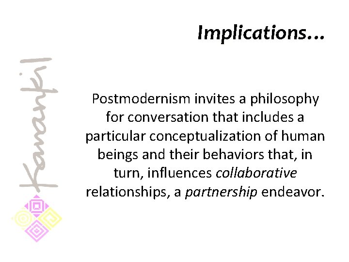 Implications… Postmodernism invites a philosophy for conversation that includes a particular conceptualization of human