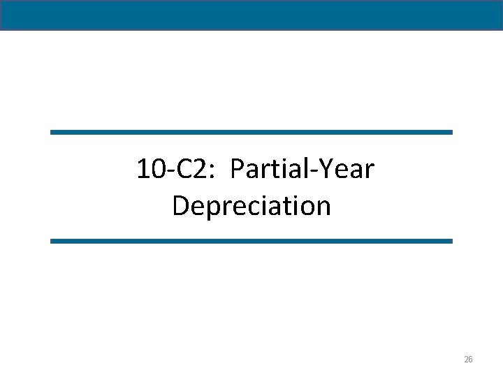  10 -C 2: Partial-Year Depreciation 26 