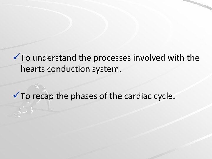 ü To understand the processes involved with the hearts conduction system. ü To recap