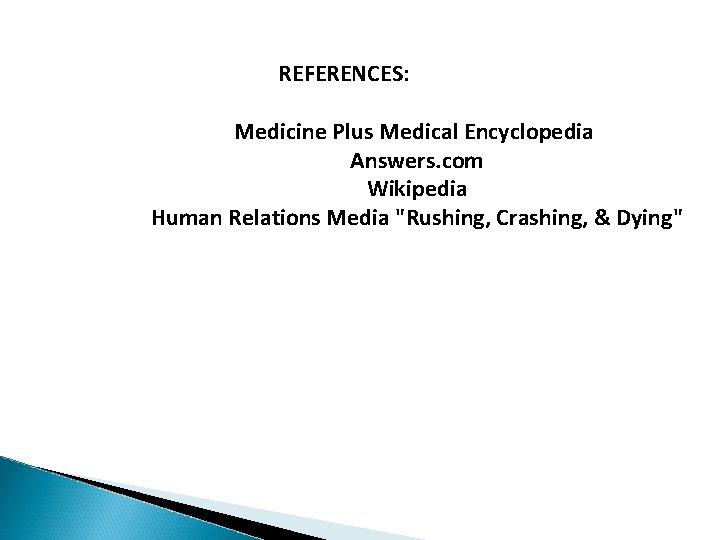 REFERENCES: Medicine Plus Medical Encyclopedia Answers. com Wikipedia Human Relations Media "Rushing, Crashing, &