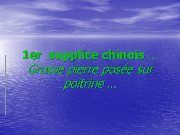  1 er supplice chinois … Grosse pierre posée sur poitrine … 