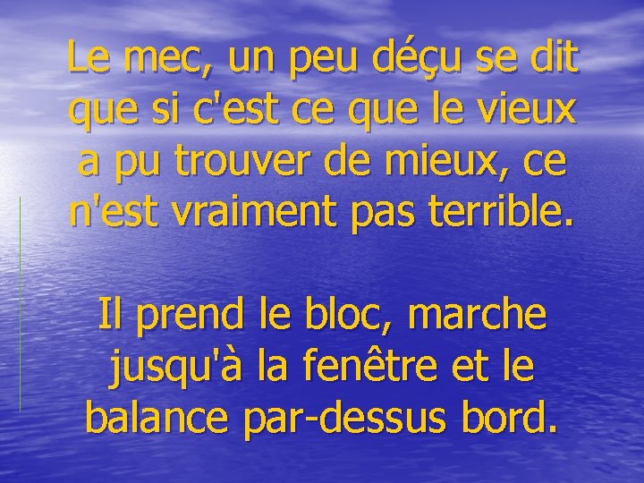 Le mec, un peu déçu se dit que si c'est ce que le vieux