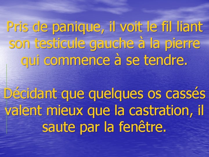 Pris de panique, il voit le fil liant son testicule gauche à la pierre