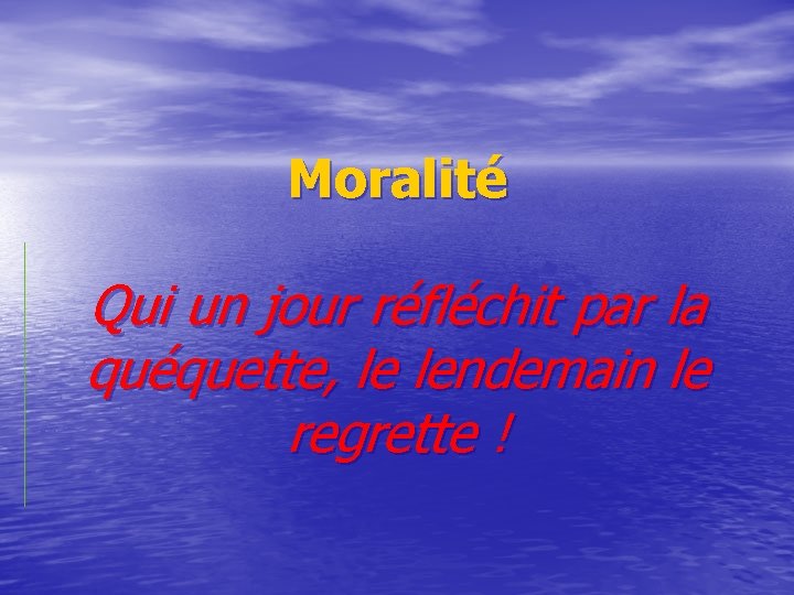 Moralité Qui un jour réfléchit par la quéquette, le lendemain le regrette ! 