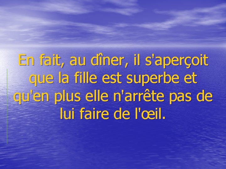  En fait, au dîner, il s'aperçoit que la fille est superbe et qu'en