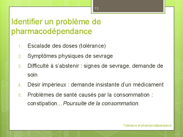 13 Identifier un problème de pharmacodépendance 1. Escalade des doses (tolérance) 2. Symptômes physiques