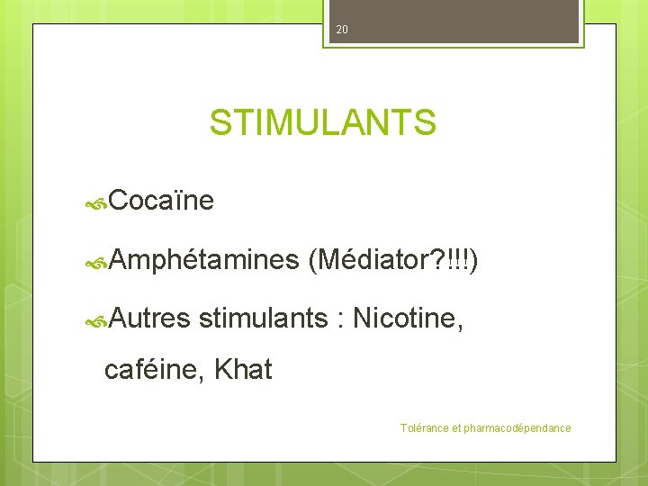 20 STIMULANTS Cocaïne Amphétamines (Médiator? !!!) Autres stimulants : Nicotine, caféine, Khat Tolérance et