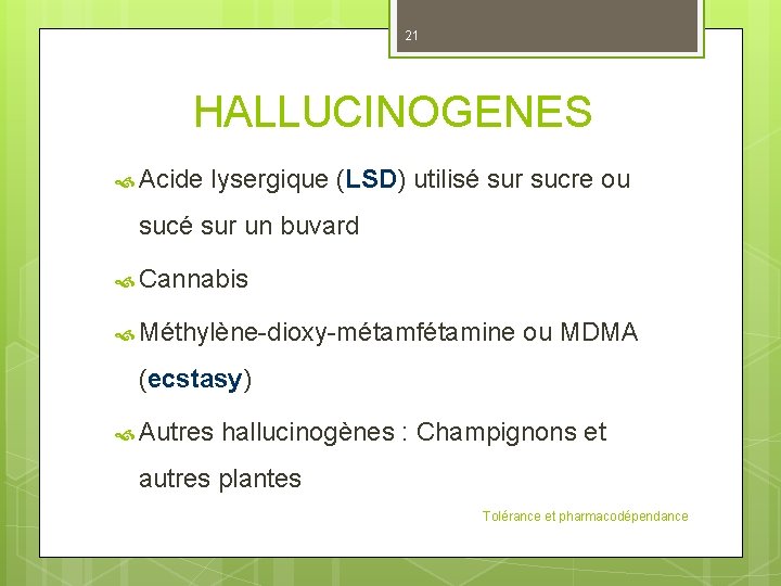 21 HALLUCINOGENES Acide lysergique (LSD) utilisé sur sucre ou sucé sur un buvard Cannabis