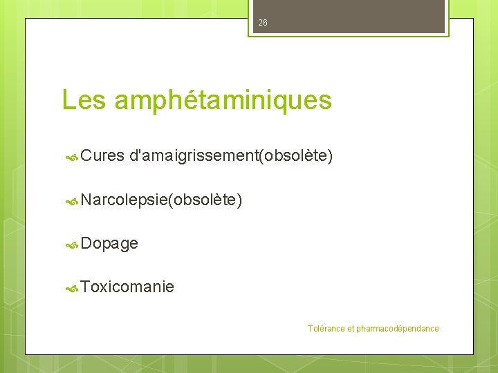 26 Les amphétaminiques Cures d'amaigrissement(obsolète) Narcolepsie(obsolète) Dopage Toxicomanie Tolérance et pharmacodépendance 