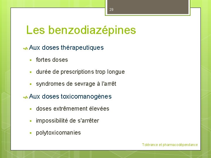 29 Les benzodiazépines Aux doses thérapeutiques § fortes doses § durée de prescriptions trop