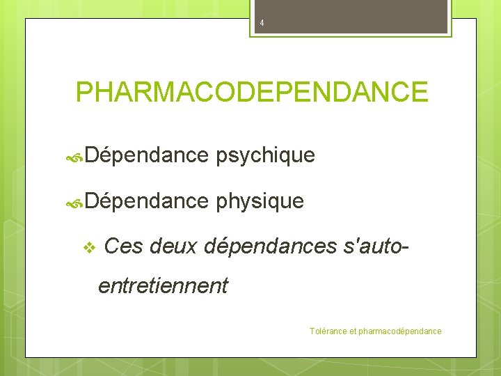 4 PHARMACODEPENDANCE Dépendance psychique Dépendance physique v Ces deux dépendances s'auto- entretiennent Tolérance et