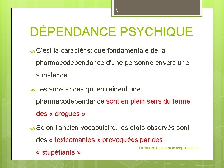 5 DÉPENDANCE PSYCHIQUE C’est la caractéristique fondamentale de la pharmacodépendance d’une personne envers une