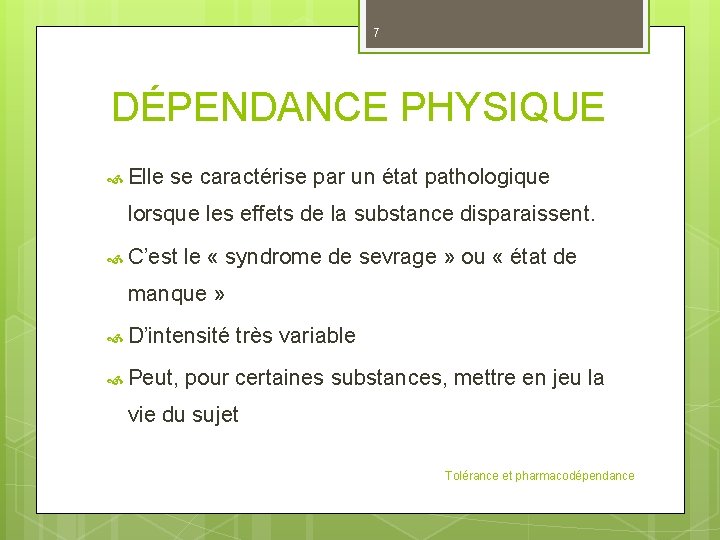 7 DÉPENDANCE PHYSIQUE Elle se caractérise par un état pathologique lorsque les effets de