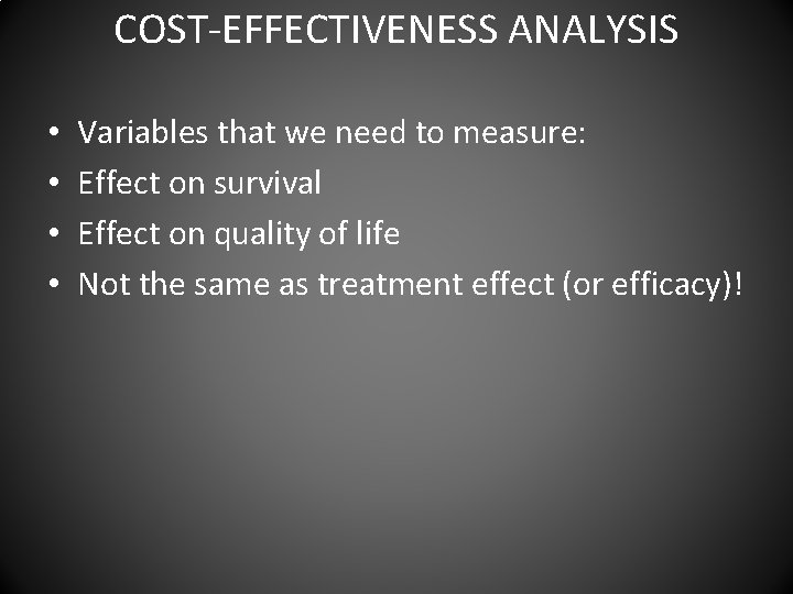 COST-EFFECTIVENESS ANALYSIS • • Variables that we need to measure: Effect on survival Effect