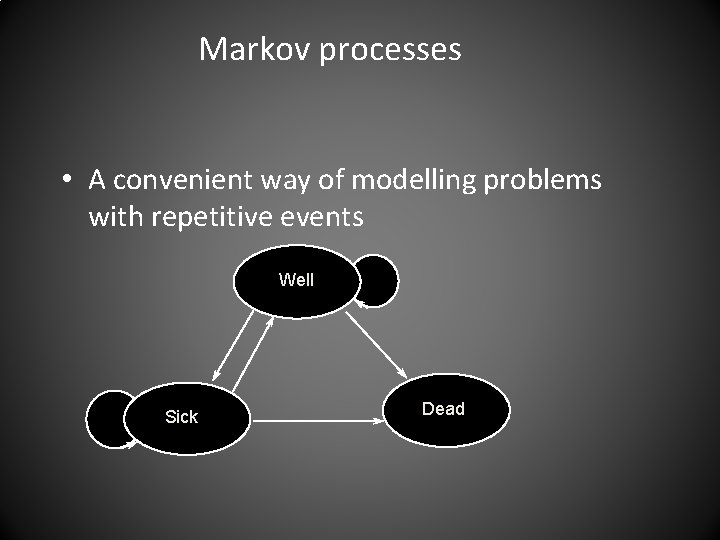Markov processes • A convenient way of modelling problems with repetitive events Well Sick