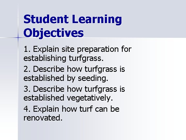 Student Learning Objectives 1. Explain site preparation for establishing turfgrass. 2. Describe how turfgrass