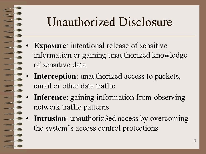 Unauthorized Disclosure • Exposure: intentional release of sensitive information or gaining unauthorized knowledge of Unauthorized Disclosure • Exposure: intentional release of sensitive information or gaining unauthorized knowledge of