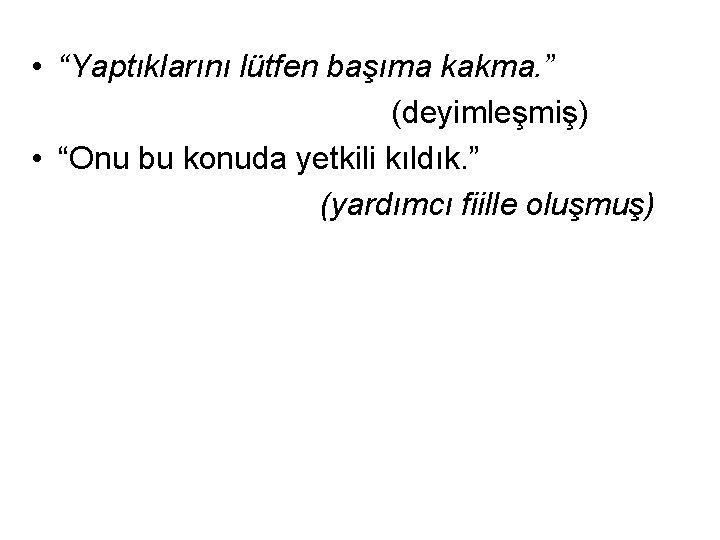  • “Yaptıklarını lütfen başıma kakma. ” (deyimleşmiş) • “Onu bu konuda yetkili kıldık.