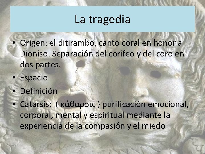 La tragedia • Origen: el ditirambo, canto coral en honor a Dioniso. Separación del