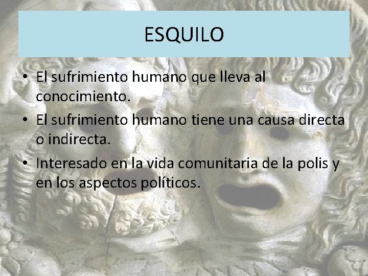 ESQUILO • El sufrimiento humano que lleva al conocimiento. • El sufrimiento humano tiene