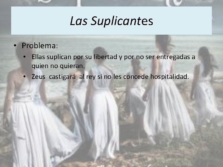 Las Suplicantes • Problema: • Ellas suplican por su libertad y por no ser