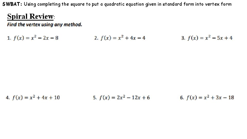 SWBAT: Using completing the square to put a quadratic equation given in standard form SWBAT: Using completing the square to put a quadratic equation given in standard form
