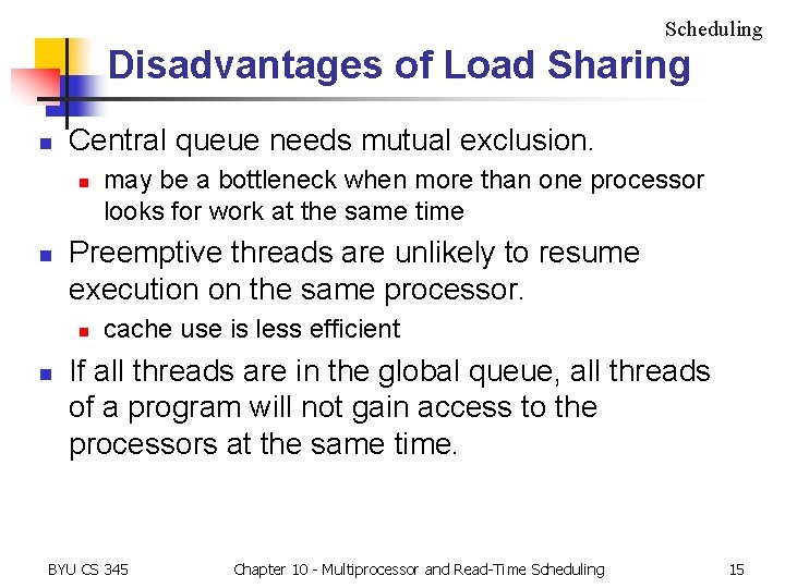 Scheduling Disadvantages of Load Sharing n Central queue needs mutual exclusion. n n Preemptive