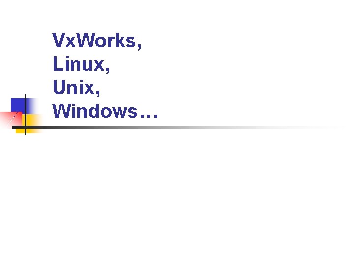 Vx. Works, Linux, Unix, Windows… 