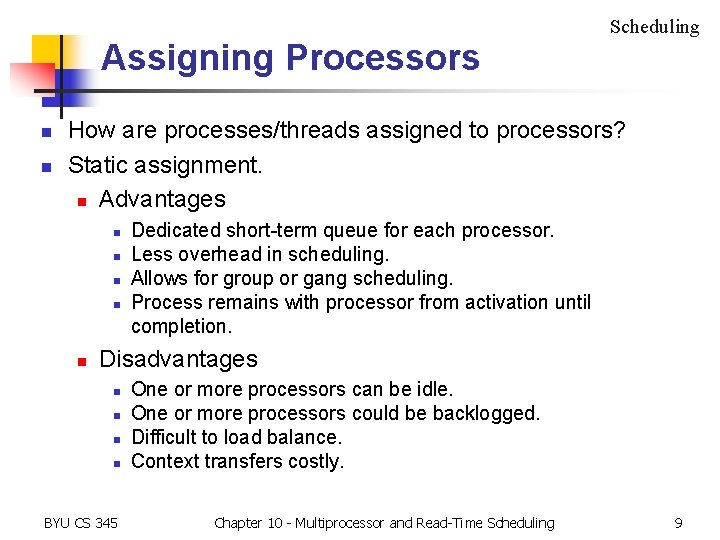 Scheduling Assigning Processors n n How are processes/threads assigned to processors? Static assignment. n