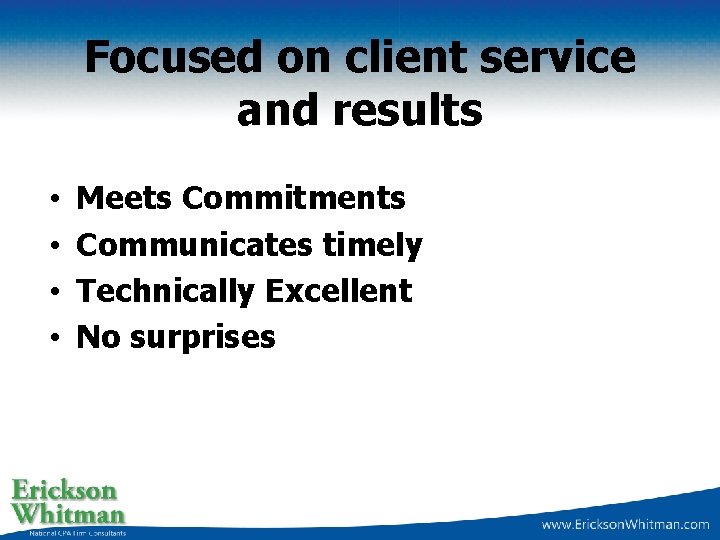 Focused on client service and results • • Meets Commitments Communicates timely Technically Excellent