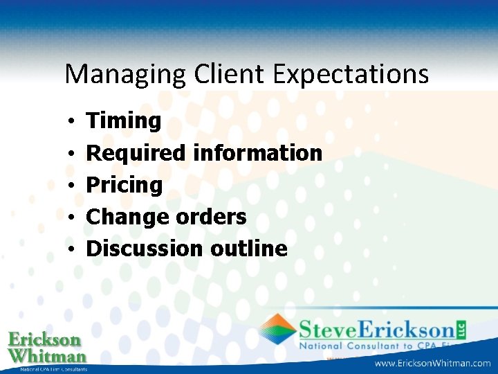 Managing Client Expectations • • • Timing Required information Pricing Change orders Discussion outline