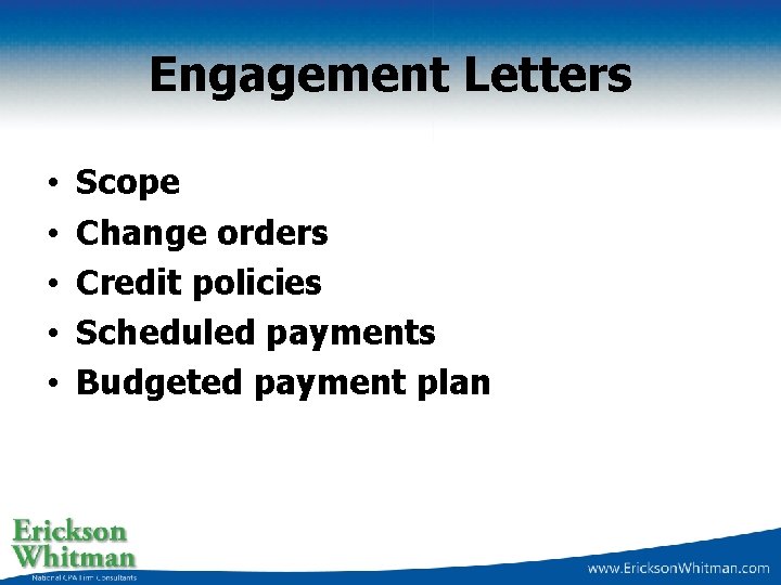 Engagement Letters • • • Scope Change orders Credit policies Scheduled payments Budgeted payment