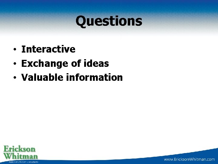 Questions • Interactive • Exchange of ideas • Valuable information 
