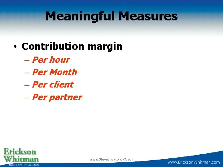 Meaningful Measures • Contribution margin – Per hour – Per Month – Per client