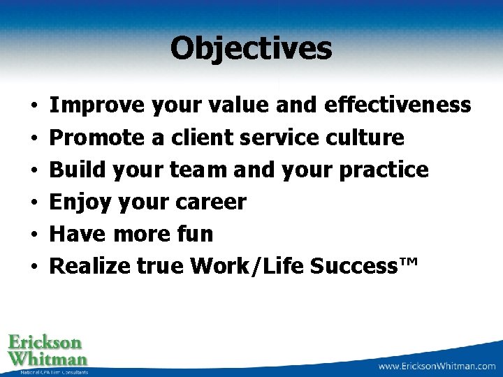 Objectives • • • Improve your value and effectiveness Promote a client service culture