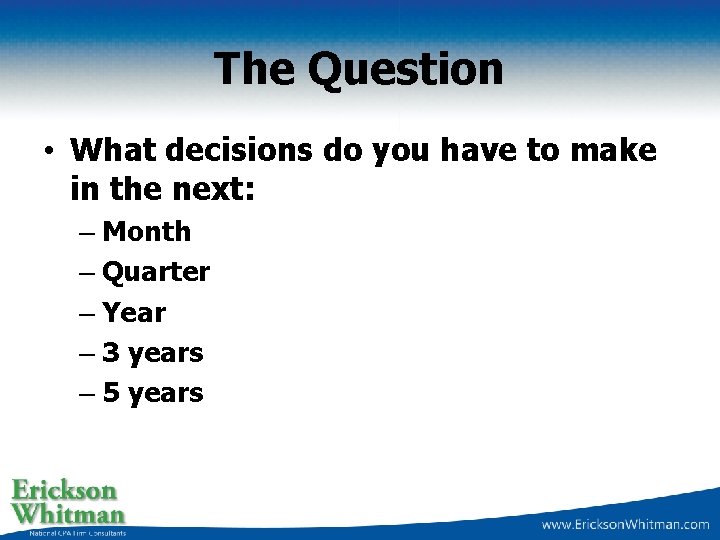 The Question • What decisions do you have to make in the next: –