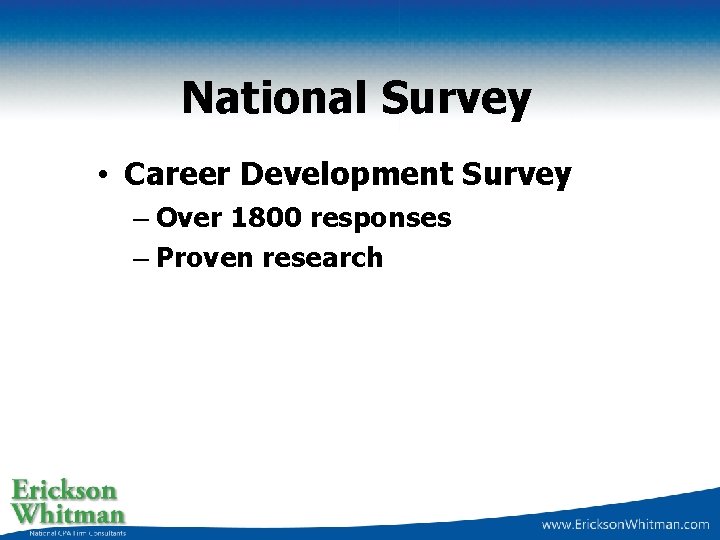 National Survey • Career Development Survey – Over 1800 responses – Proven research 