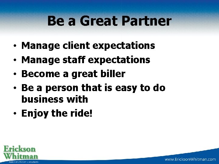 Be a Great Partner Manage client expectations Manage staff expectations Become a great biller