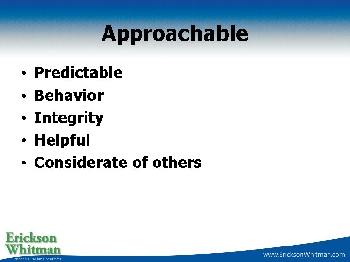 Approachable • • • Predictable Behavior Integrity Helpful Considerate of others 