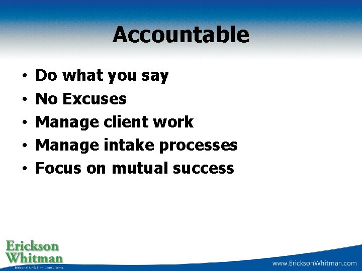 Accountable • • • Do what you say No Excuses Manage client work Manage